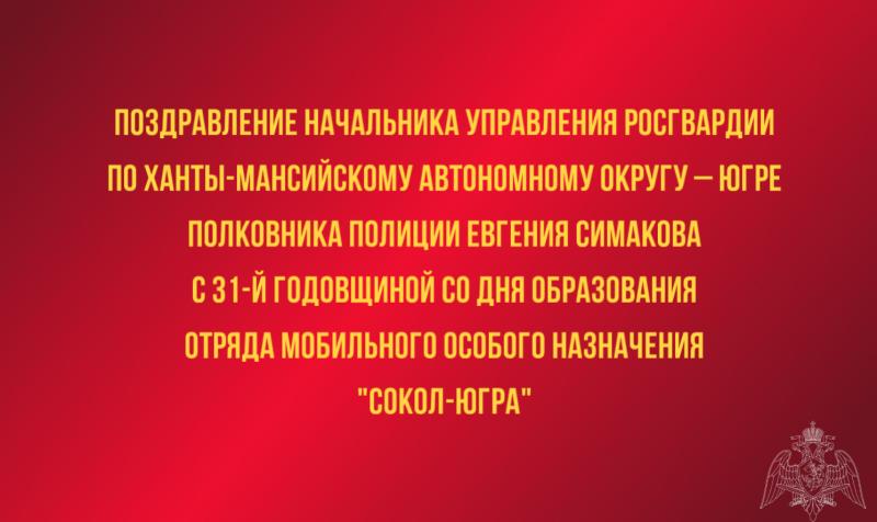 Поздравление начальника Управления Росгвардии по Ханты-Мансийскому автономному округу – Югре с 31-й годовщиной со Дня образования отряда мобильного особого назначения «Сокол-ЮГРА»