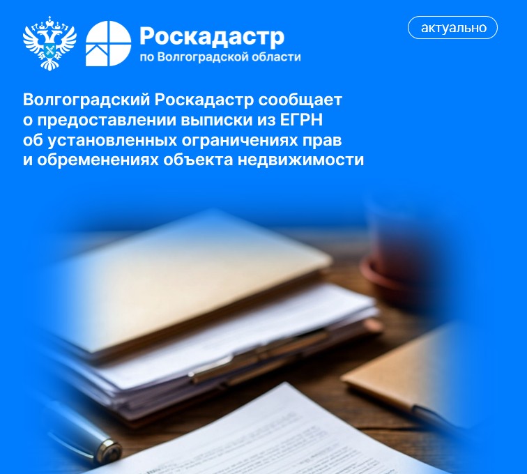Волгоградский Роскадастр сообщает о предоставлении выписки из ЕГРН об установленных ограничениях прав и обременениях объекта недвижимости