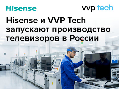 Hisense и VVP Tech объявляют о запуске производства телевизоров в России